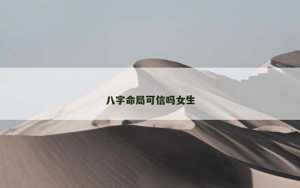 八字命局可信吗女生