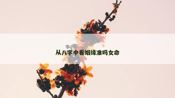 从八字中看姻缘准吗女命