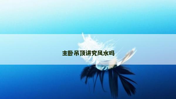 主卧吊顶讲究风水吗