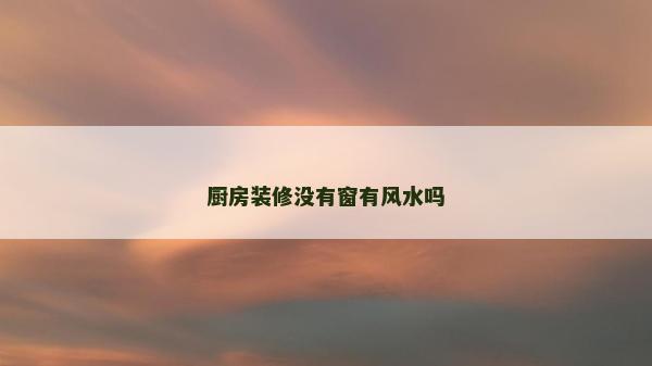 厨房装修没有窗有风水吗