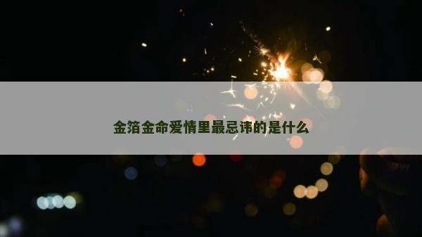 金箔金命爱情里最忌讳的是什么