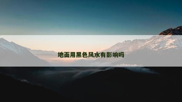 地面用黑色风水有影响吗