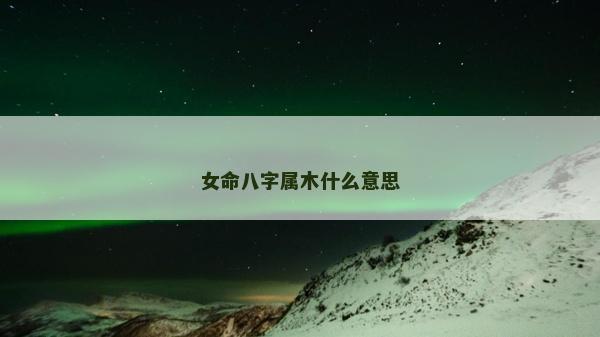 女命八字属木什么意思