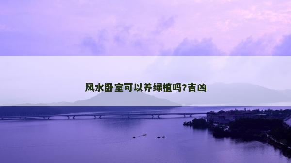 风水卧室可以养绿植吗?吉凶