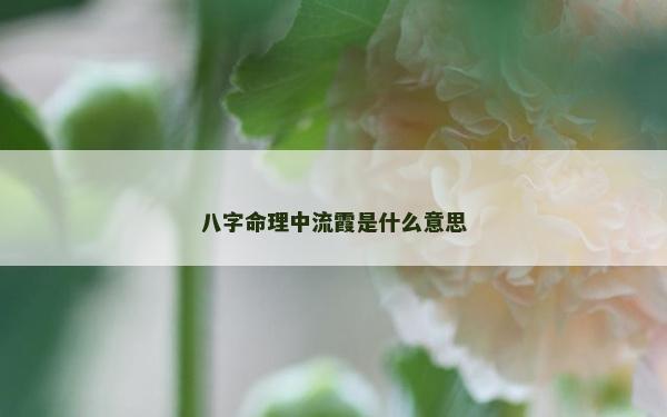 八字命理中流霞是什么意思
