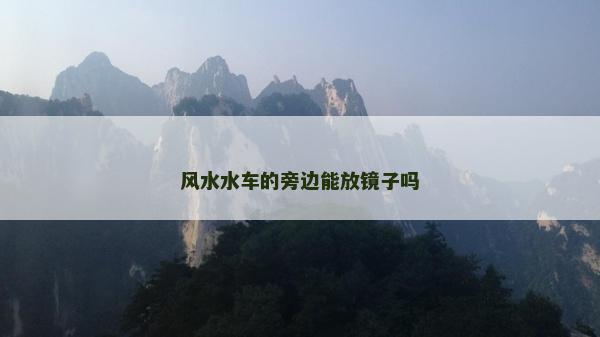 风水水车的旁边能放镜子吗
