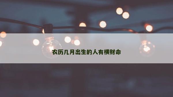 农历几月出生的人有横财命