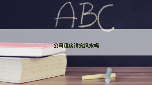 公司租房讲究风水吗