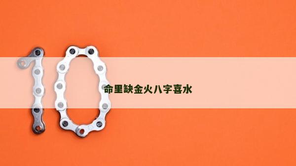 命里缺金火八字喜水