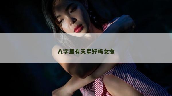 八字里有天星好吗女命