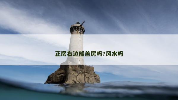正房右边能盖房吗?风水吗