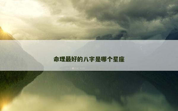 命理最好的八字是哪个星座