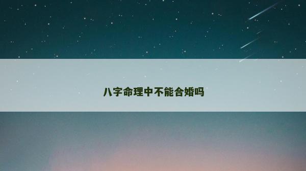 八字命理中不能合婚吗
