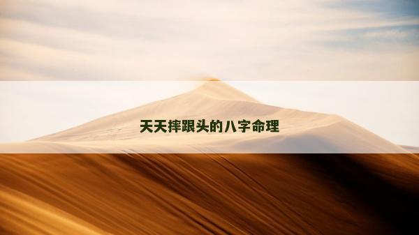 天天摔跟头的八字命理