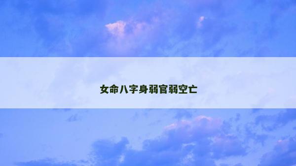 女命八字身弱官弱空亡