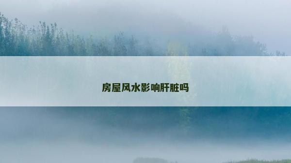 房屋风水影响肝脏吗