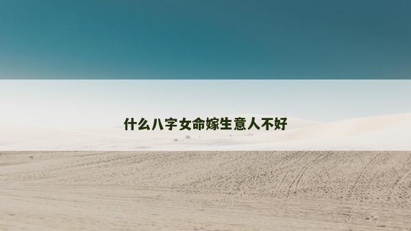 什么八字女命嫁生意人不好