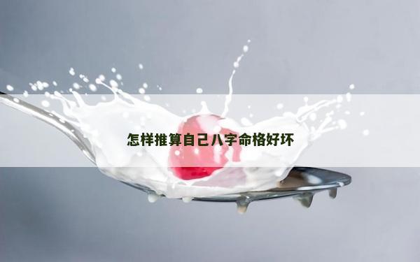怎样推算自己八字命格好坏