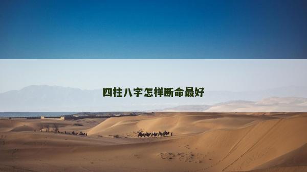 四柱八字怎样断命最好