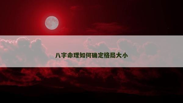 八字命理如何确定格局大小