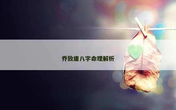 乔致庸八字命理解析