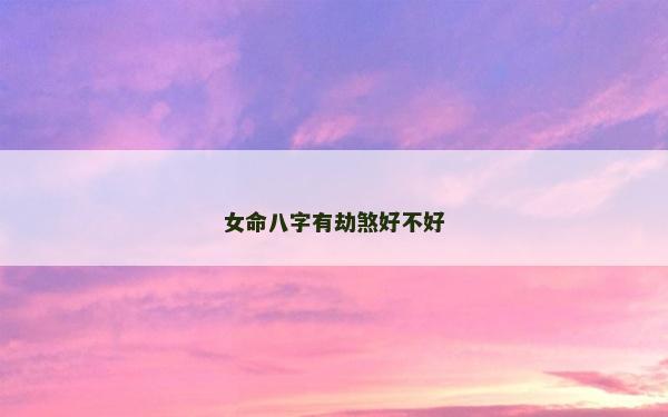 女命八字有劫煞好不好