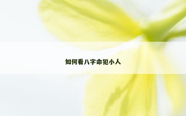 如何看八字命犯小人