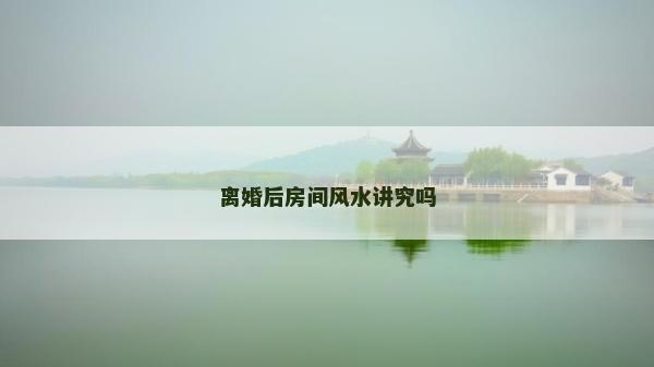 离婚后房间风水讲究吗