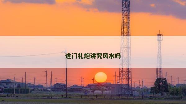 进门礼炮讲究风水吗