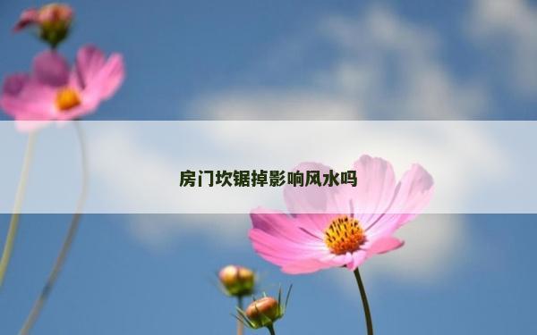 房门坎锯掉影响风水吗