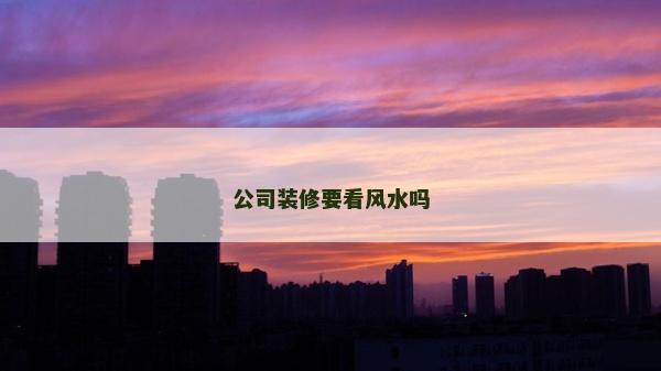 公司装修要看风水吗