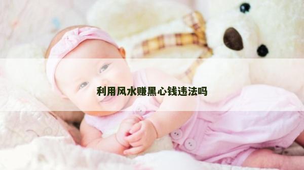 利用风水赚黑心钱违法吗