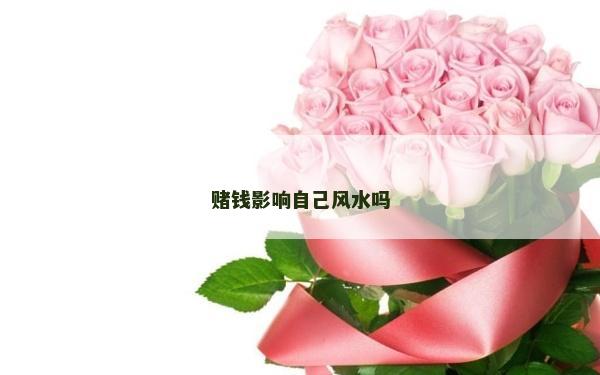 赌钱影响自己风水吗