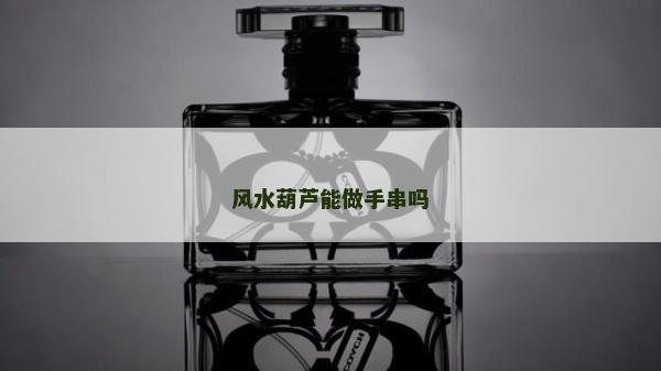 风水葫芦能做手串吗