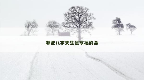 哪些八字天生是享福的命