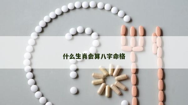 什么生肖会算八字命格