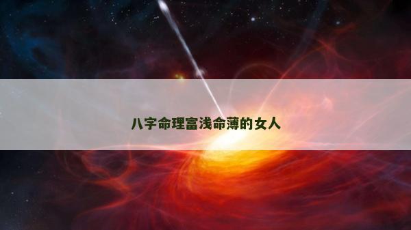八字命理富浅命薄的女人