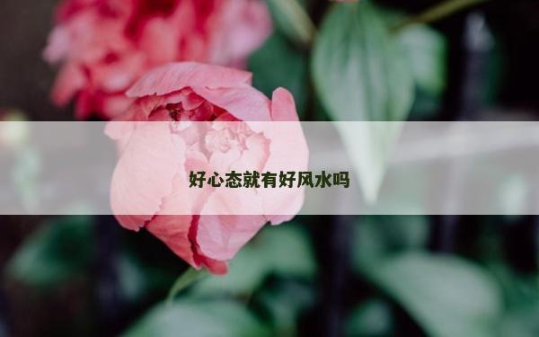 好心态就有好风水吗