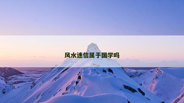 风水迷信属于国学吗