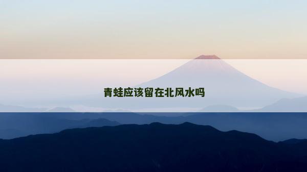 青蛙应该留在北风水吗