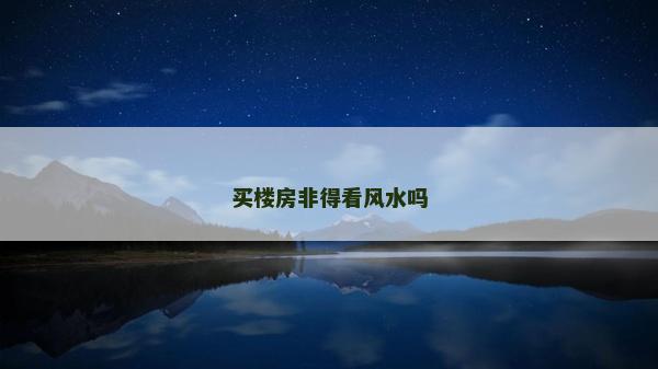 买楼房非得看风水吗