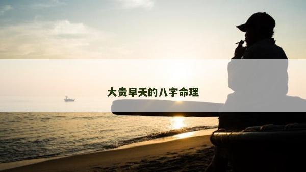 大贵早夭的八字命理