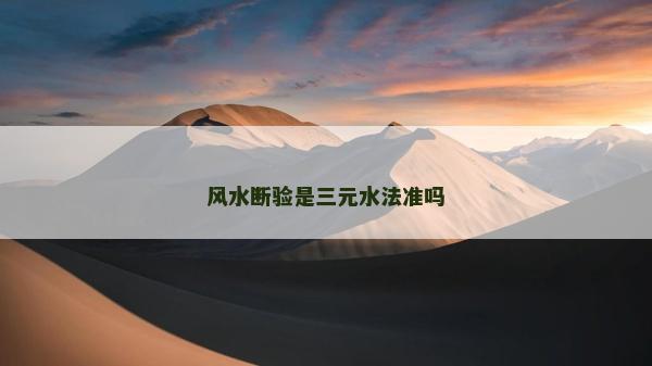 风水断验是三元水法准吗