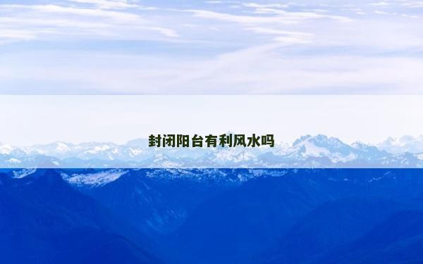 封闭阳台有利风水吗