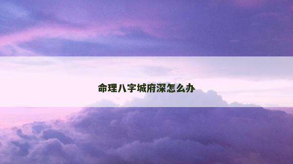 命理八字城府深怎么办