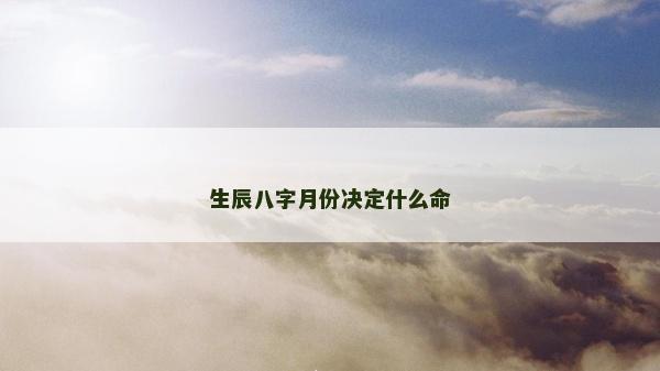 生辰八字月份决定什么命
