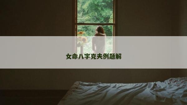 女命八字克夫例题解