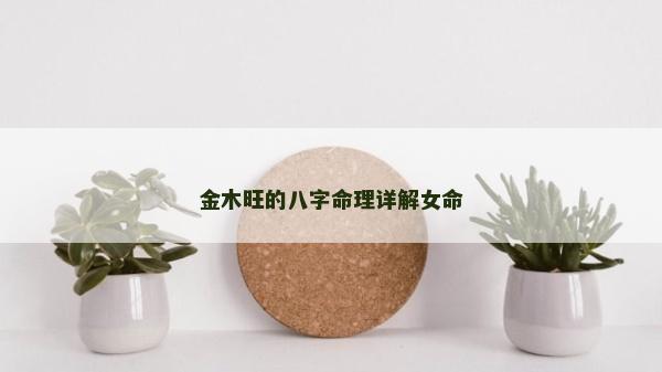 金木旺的八字命理详解女命
