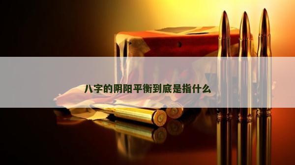 八字的阴阳平衡到底是指什么